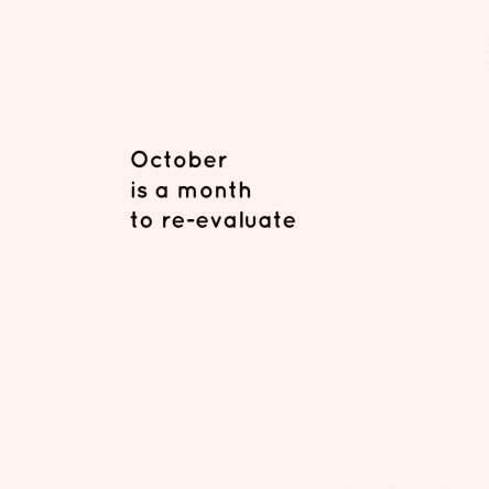 October is a month to re-evaluate EVERYTHING
