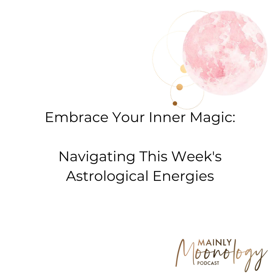 Embrace Your Inner Magic: Navigating This Week’s Astrological Energies