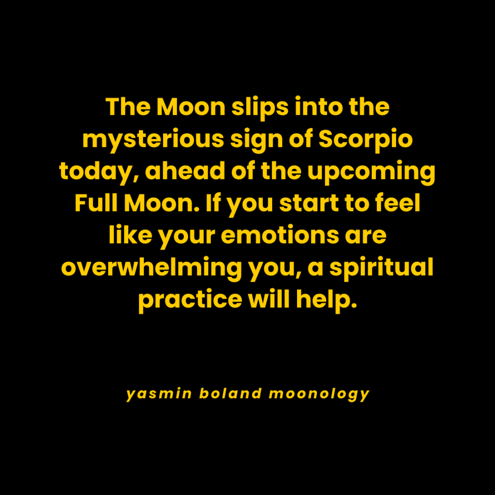 The Moon slips into the mysterious sign of Scorpio today,