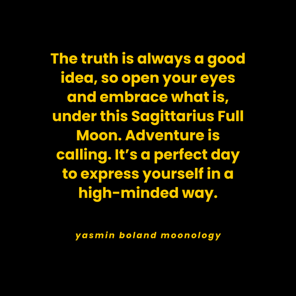 The truth is always a good idea, so open your eyes and embrace what is,