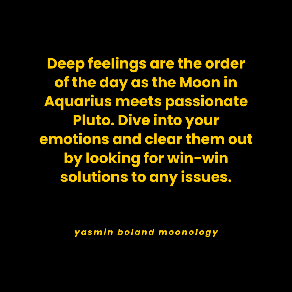 Deep feelings are the order of the day as the Moon in Aquarius meets