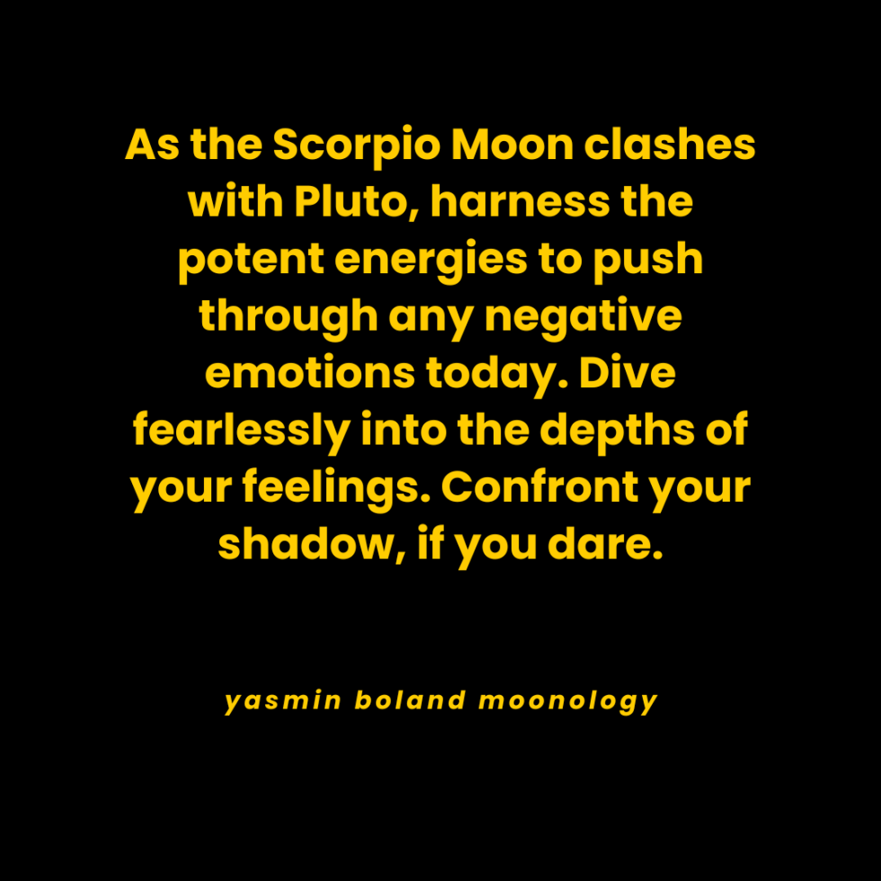 As the Scorpio Moon clashes with Pluto, harness the potent energies to push through