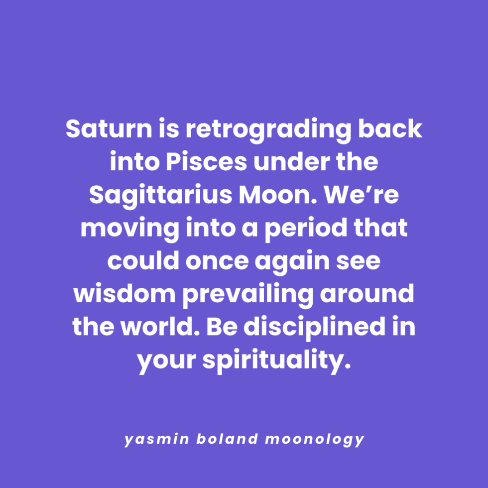 Saturn is retrograding back into Pisces under the Sagittarius Moon.