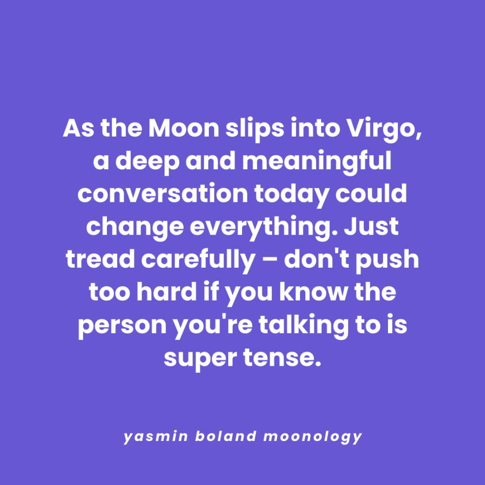 As the Moon slips into Virgo, a deep and meaningful conversation