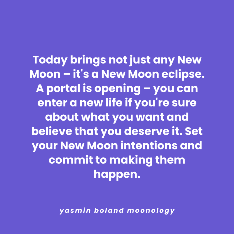 Today brings not just any New Moon – it’s a New Moon eclipse. A portal is opening