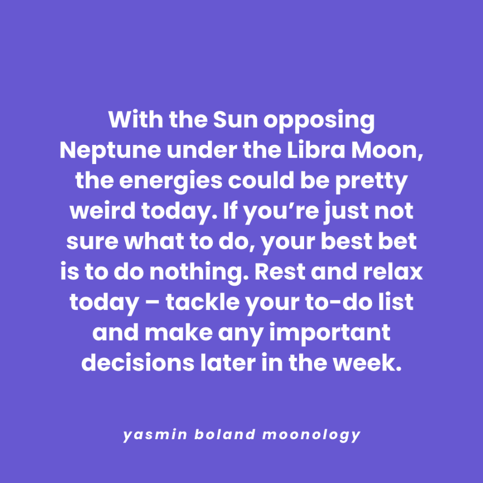 With the Sun opposing Neptune under the Libra Moon,