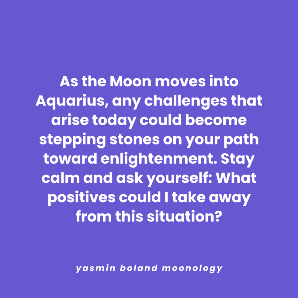As the Moon moves into Aquarius, any challenges that arise today