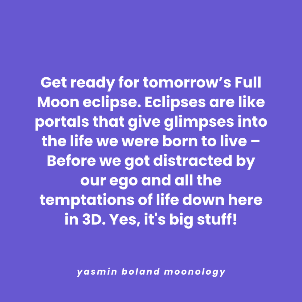Get ready for tomorrow’s Full Moon eclipse. Eclipses are like portals