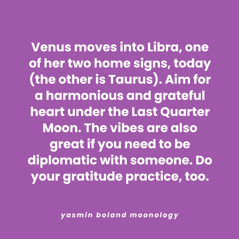 Venus moves into Libra, one of her two home signs, today
