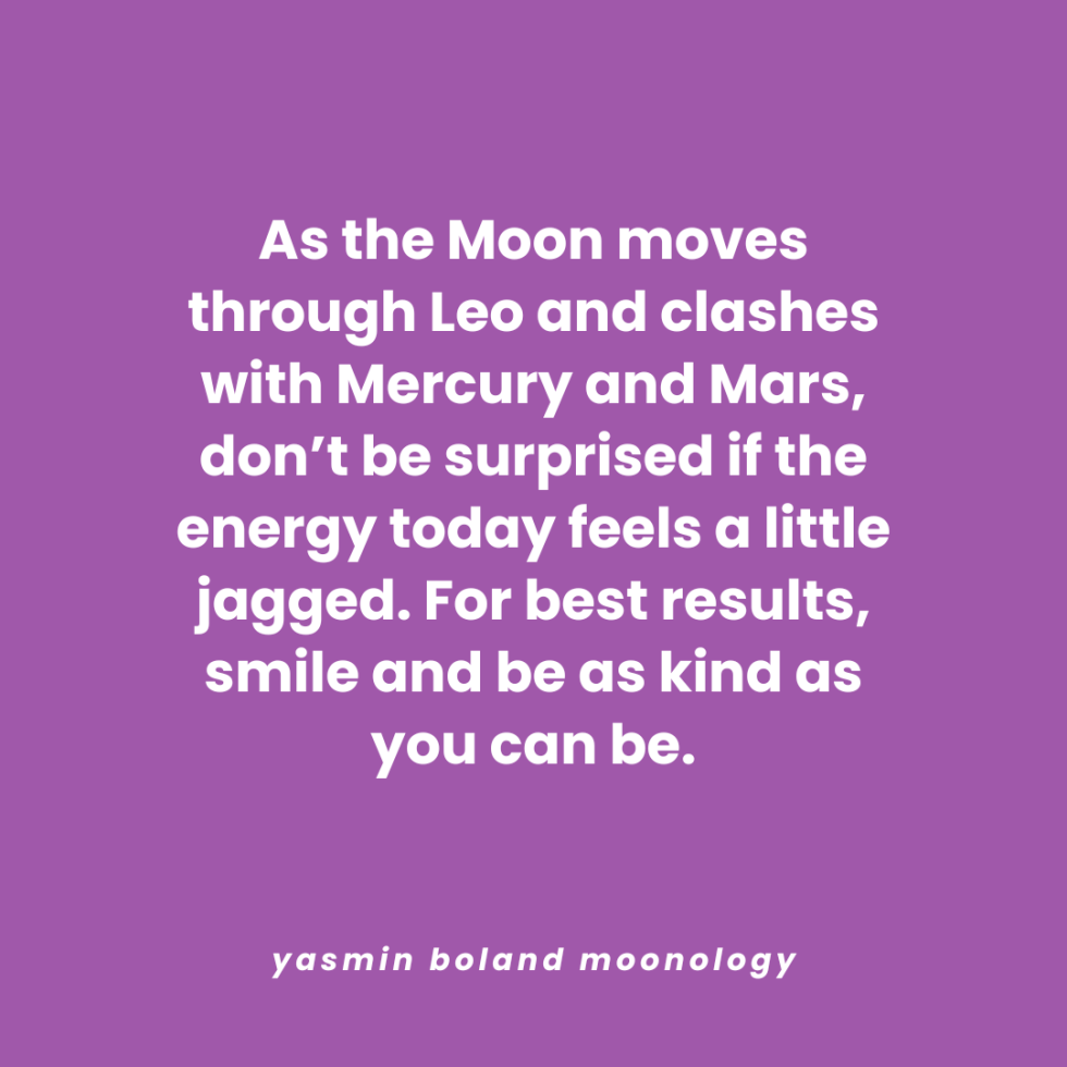 As the Moon moves through Leo and clashes with