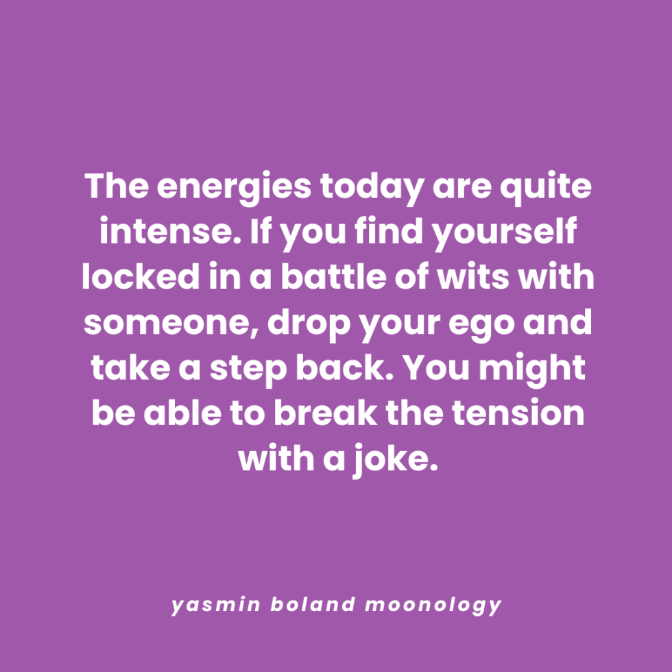 The energies today are quite intense.