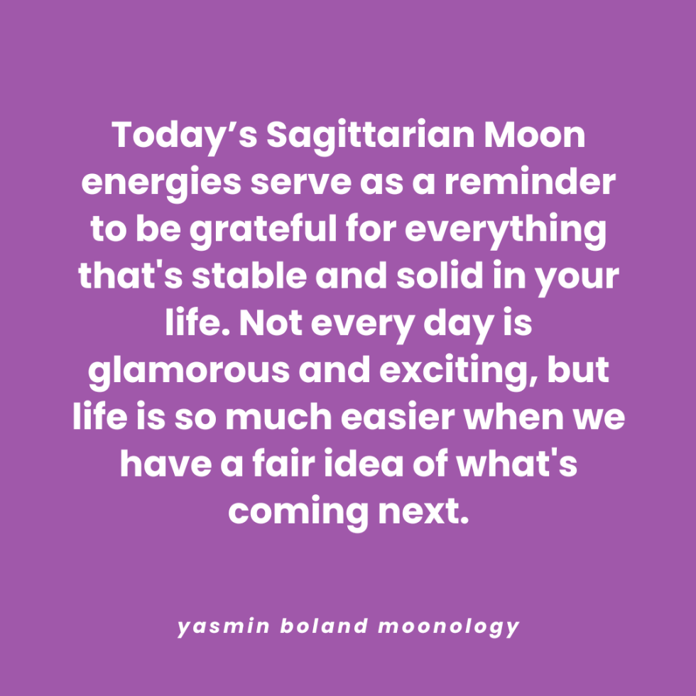 Today’s Sagittarian Moon energies serve as a