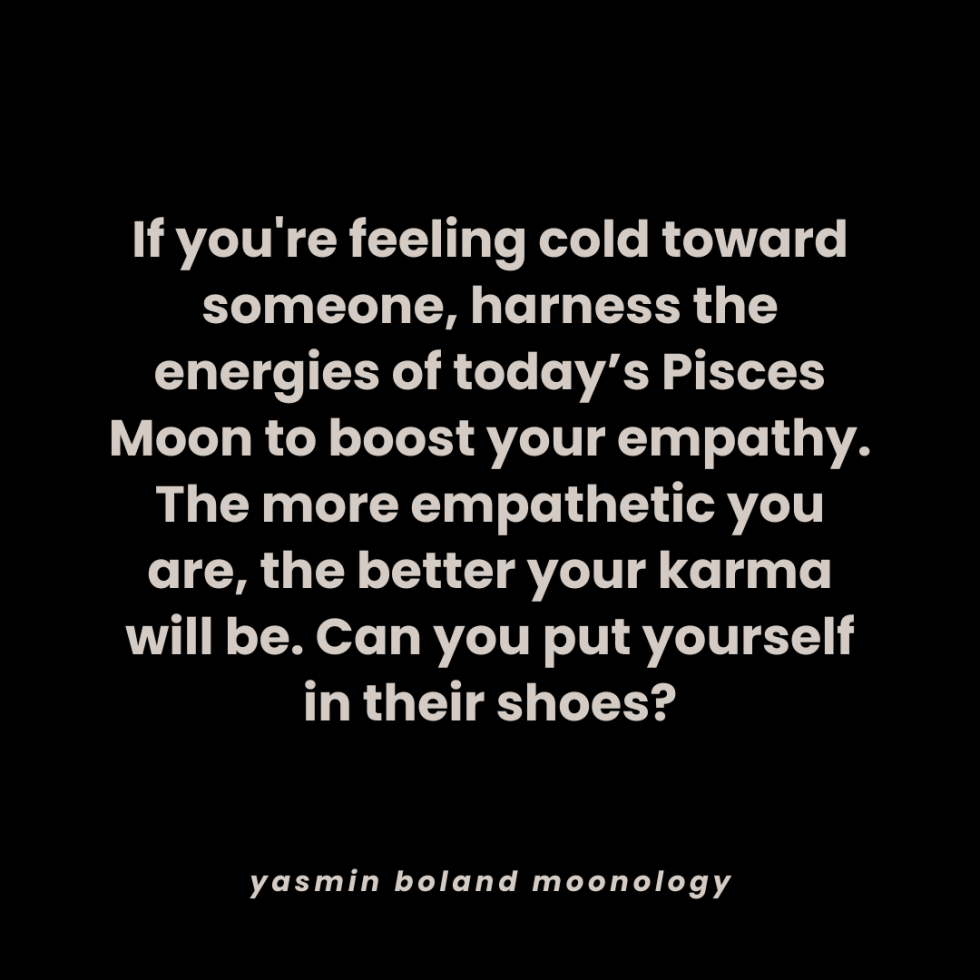 If you’re feeling cold toward someone, harness the energies of today’s