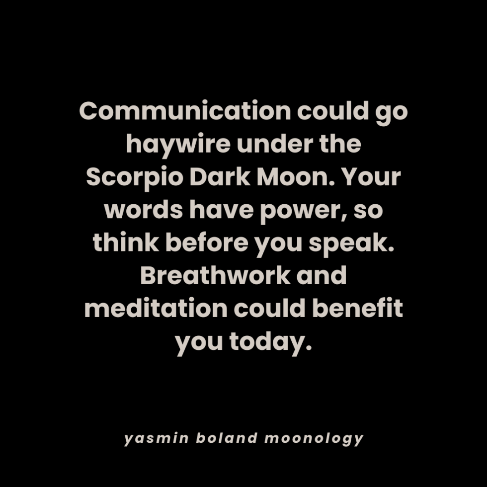 Communication could go haywire under the Scorpio Dark Moon.