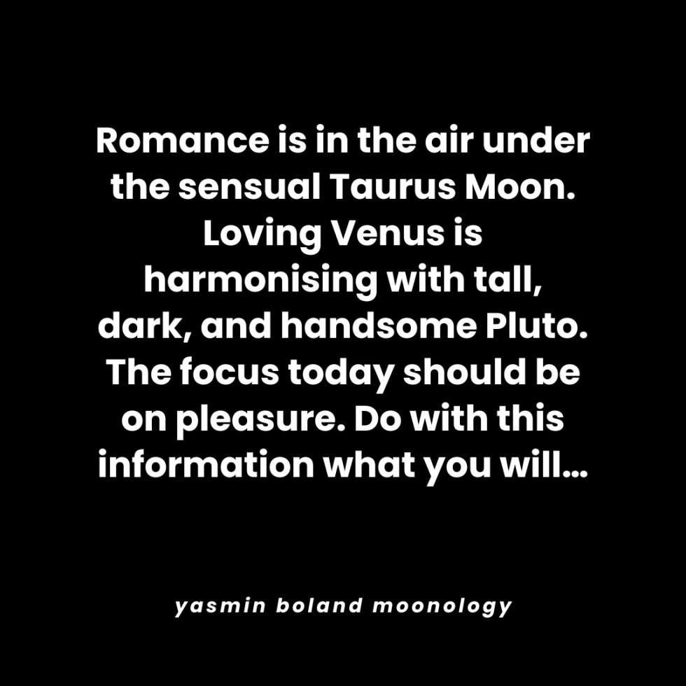 Romance is in the air under the sensual Taurus Moon