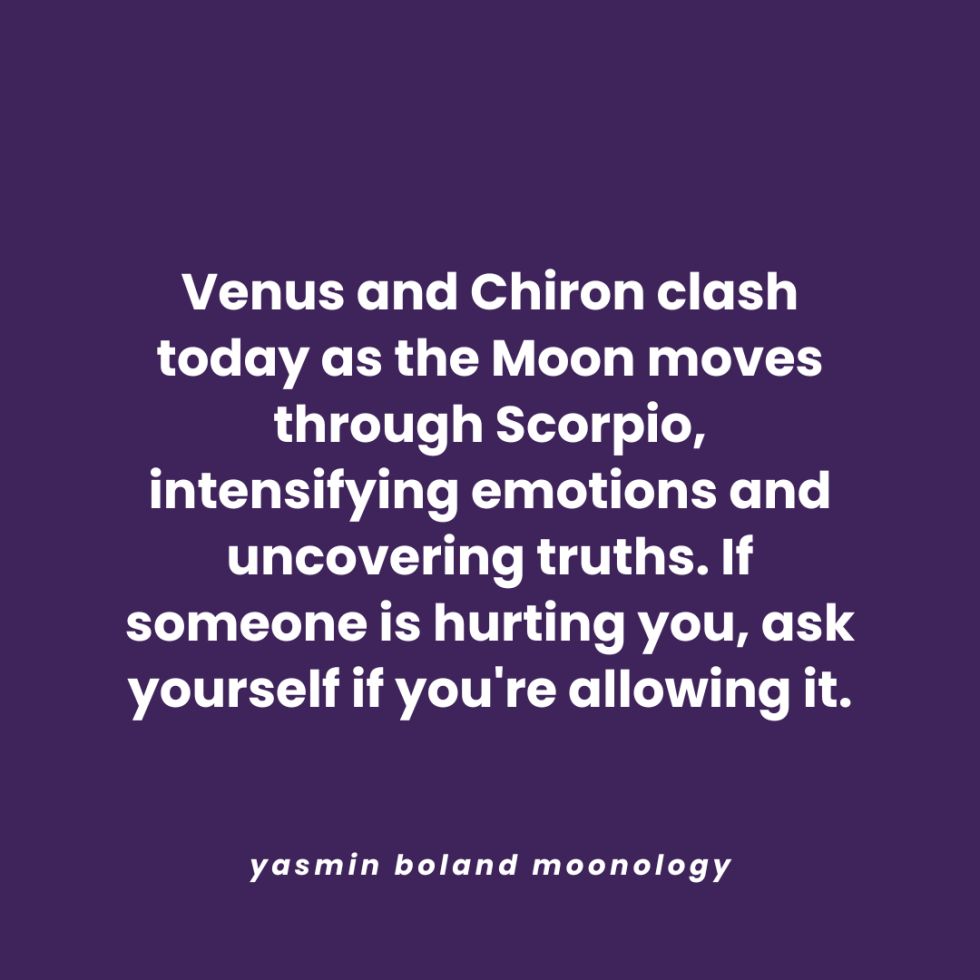 Venus and Chiron clash today as the Moon moves through Scorpio,