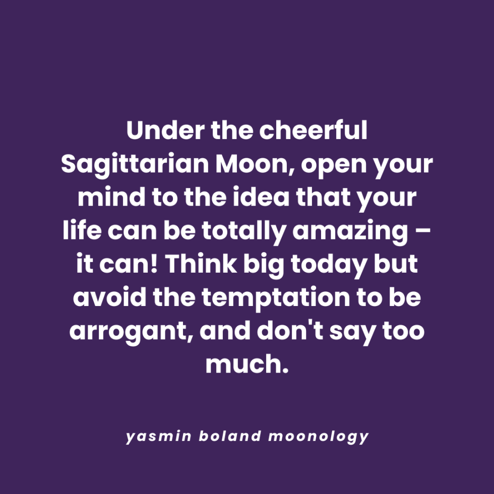 Under the cheerful Sagittarian Moon, open your