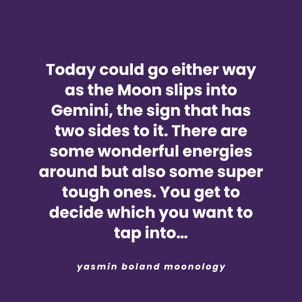 Today could go either way as the Moon slips into Gemini,