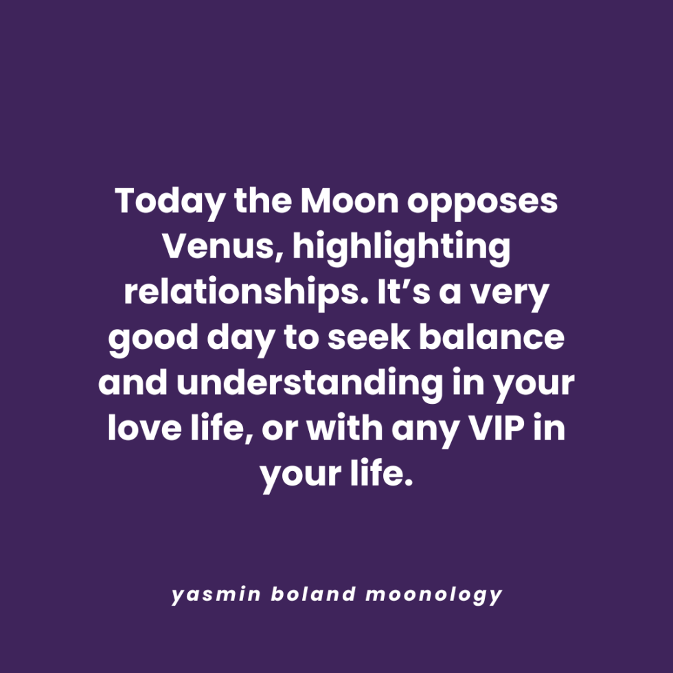 Today the Moon opposes Venus, highlighting relationships.