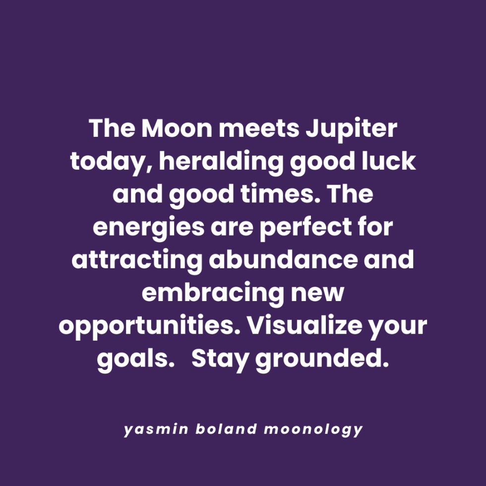 The Moon meets Jupiter today, heralding good luck and good times.