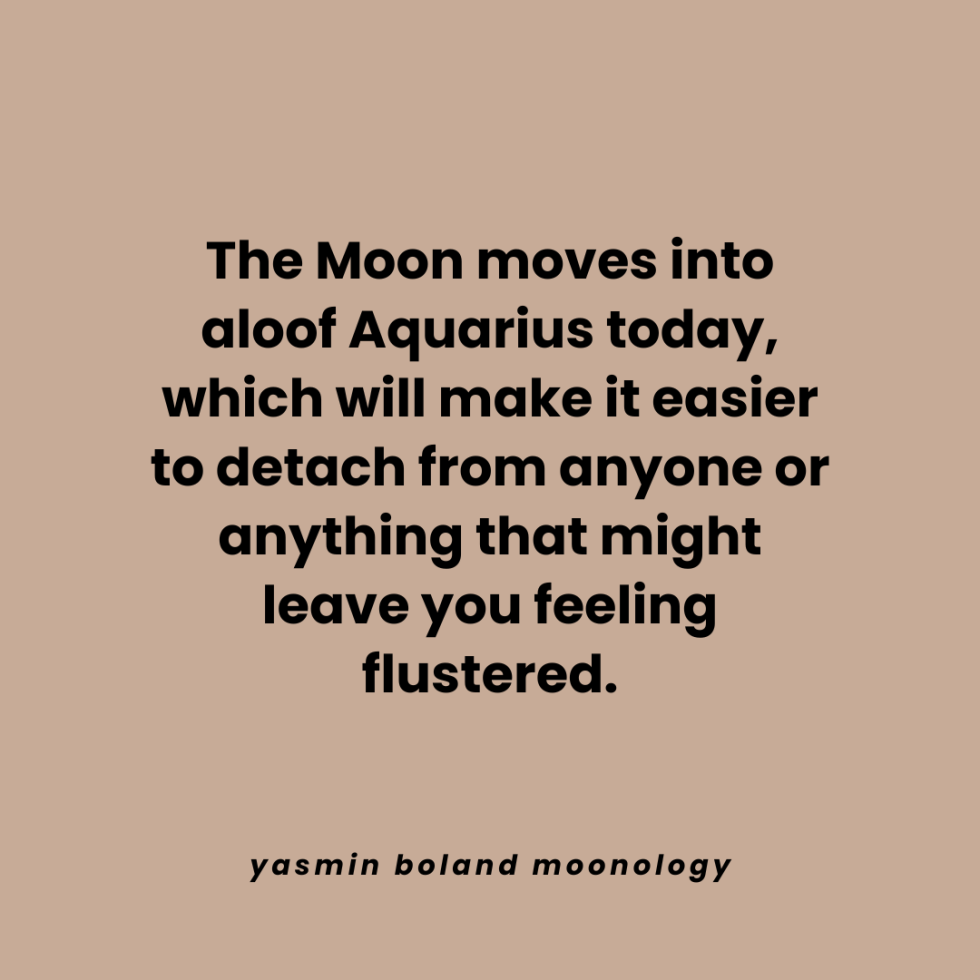 The Moon moves into aloof Aquarius today,