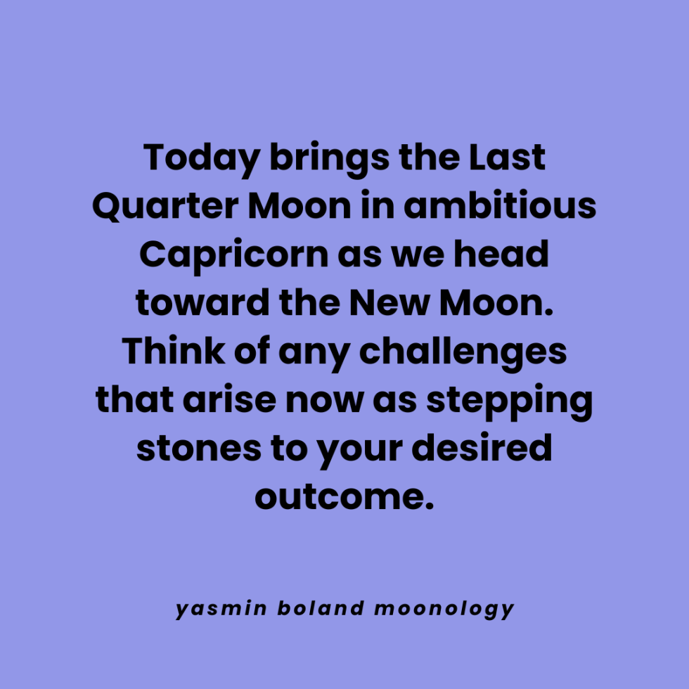 Today brings the Last Quarter Moon in ambitious