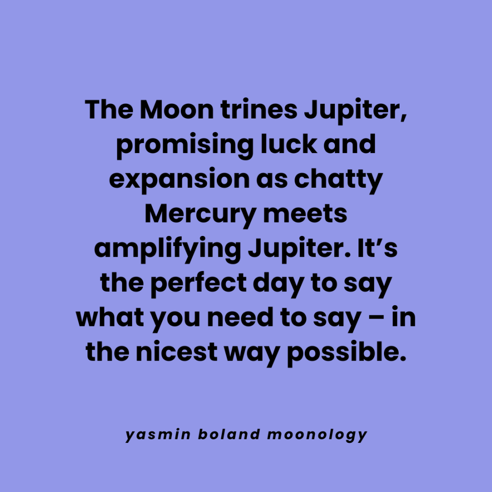 The Moon trines Jupiter, promising luck and