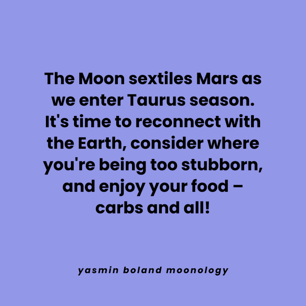 The Moon sextiles Mars as we enter Taurus