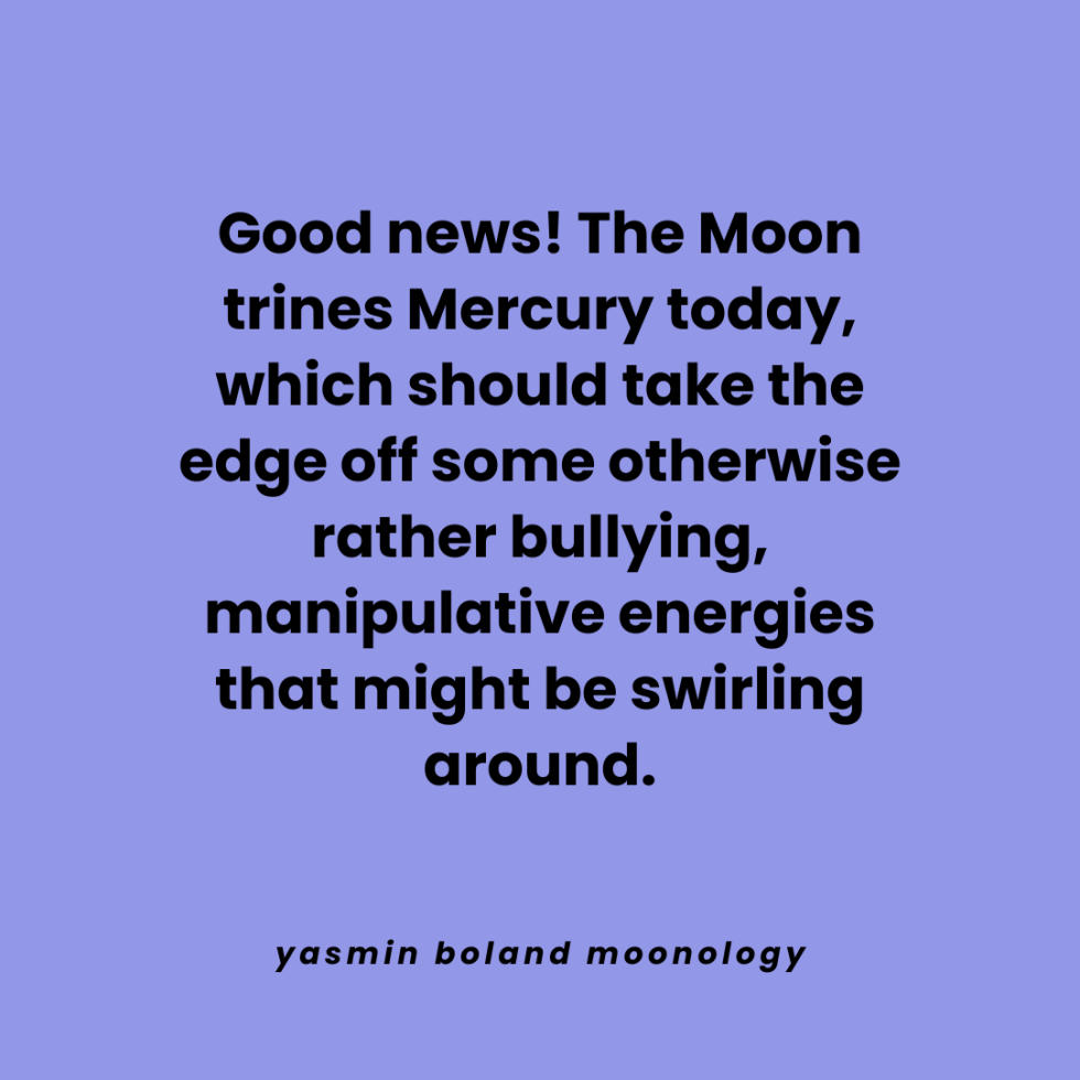 Good news! The Moon trines Mercury today,