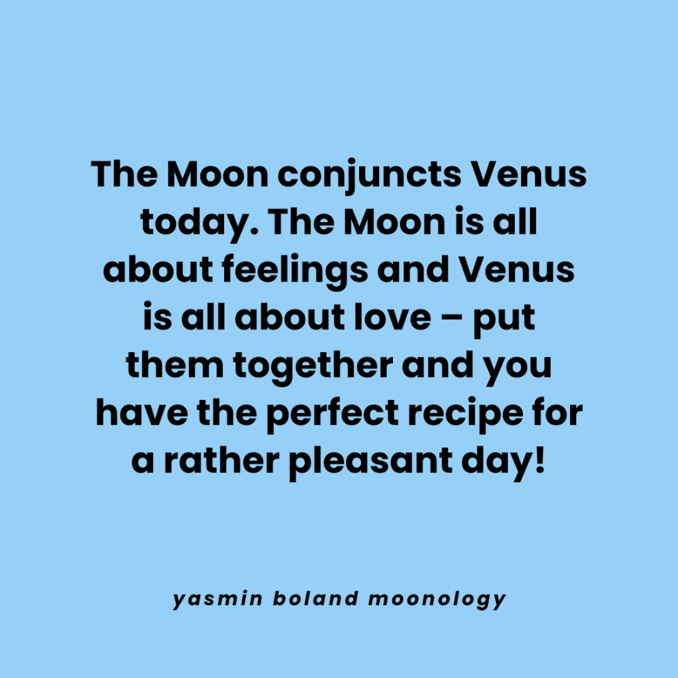 The Moon conjuncts Venus today.