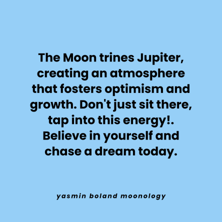 The Moon trines Jupiter, creating an atmosphere