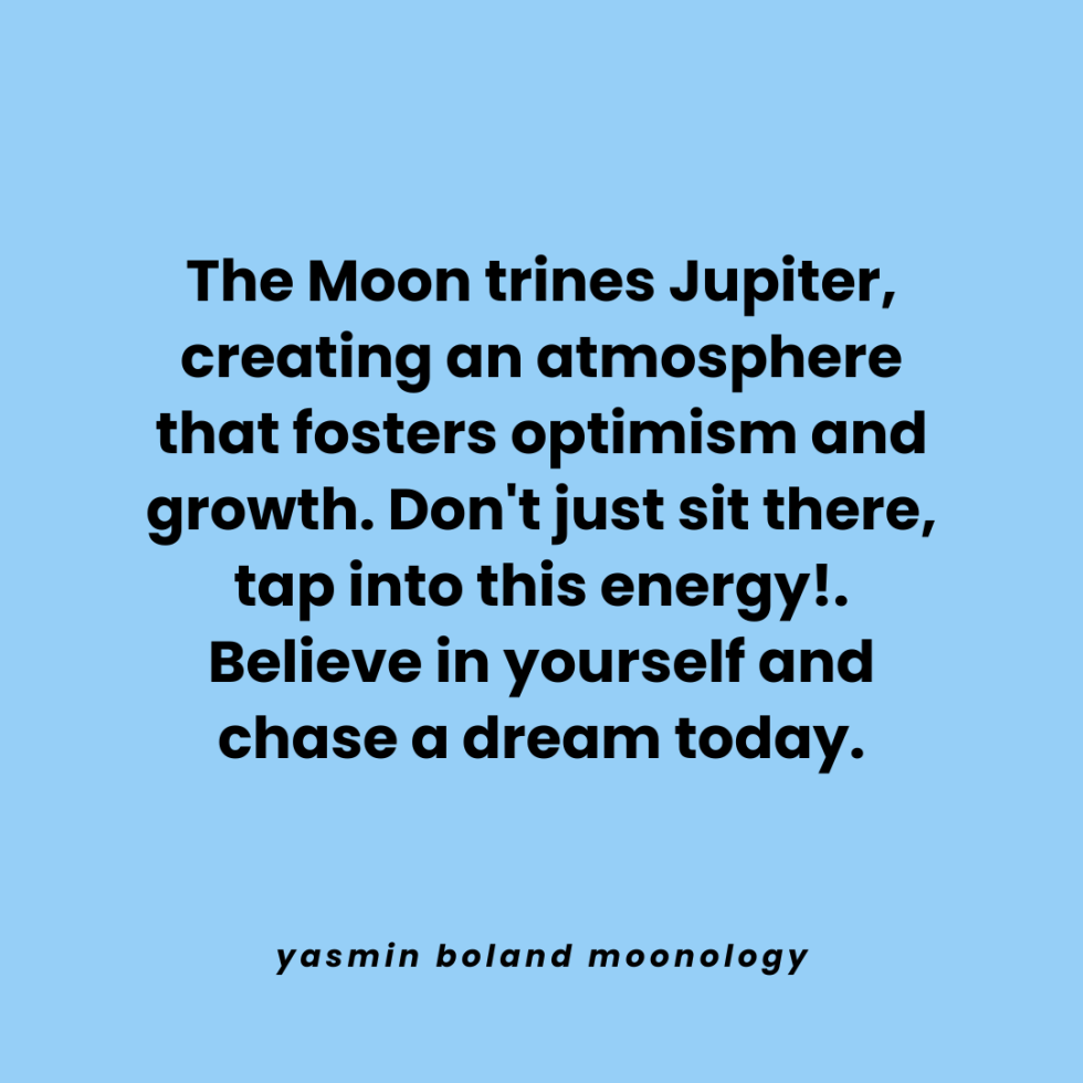 The Moon trines Jupiter, creating an atmosphere
