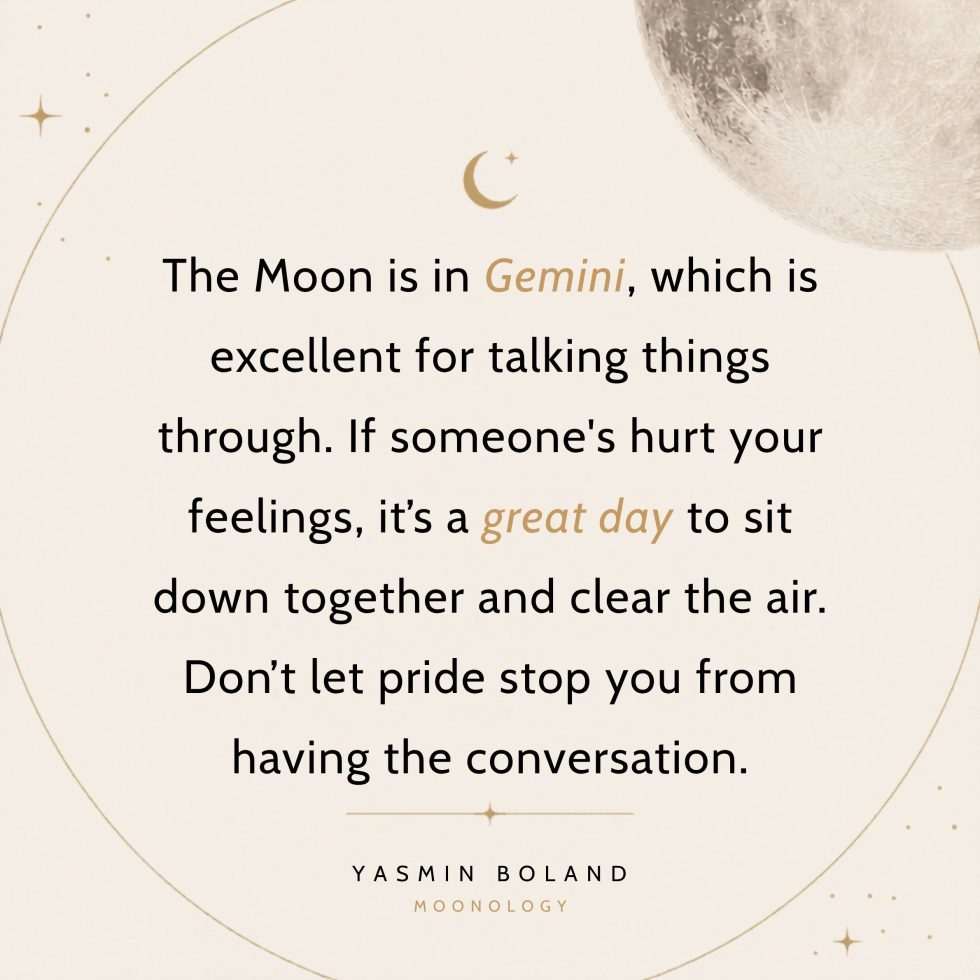 The Moon is in Gemini, which is excellent for talking