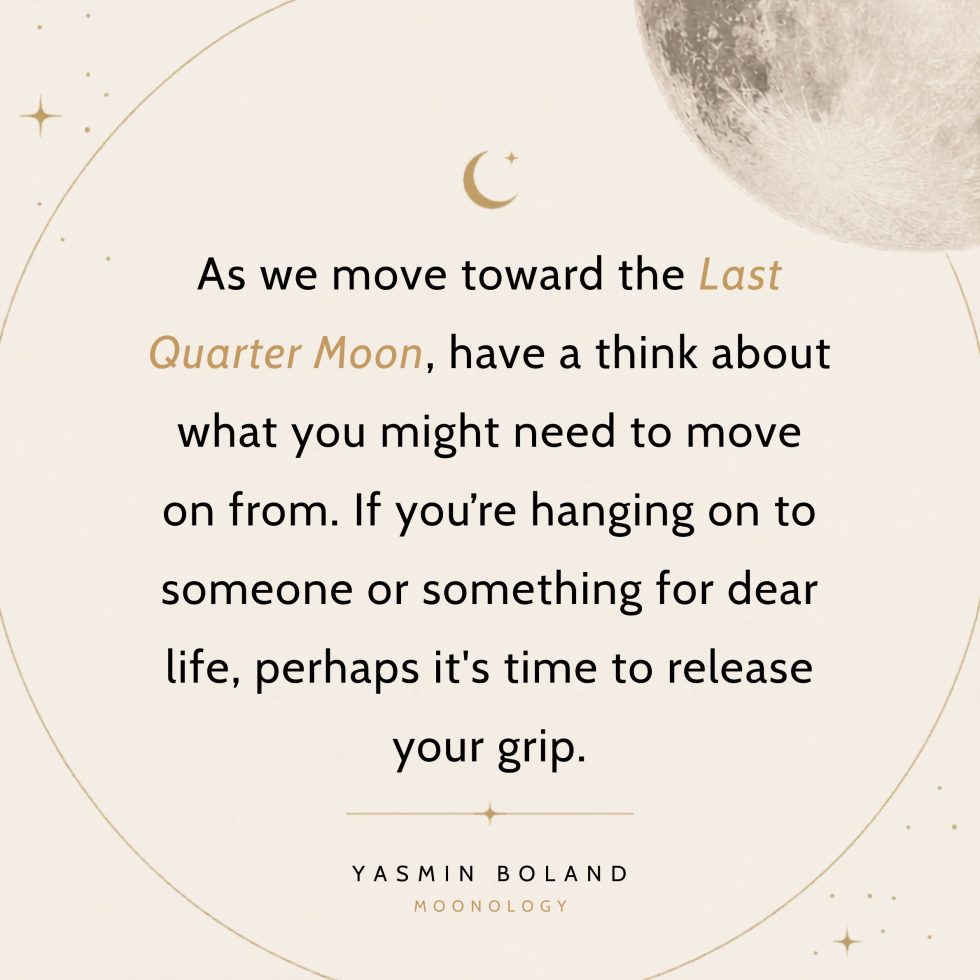 As we move toward the Last Quarter Moon,