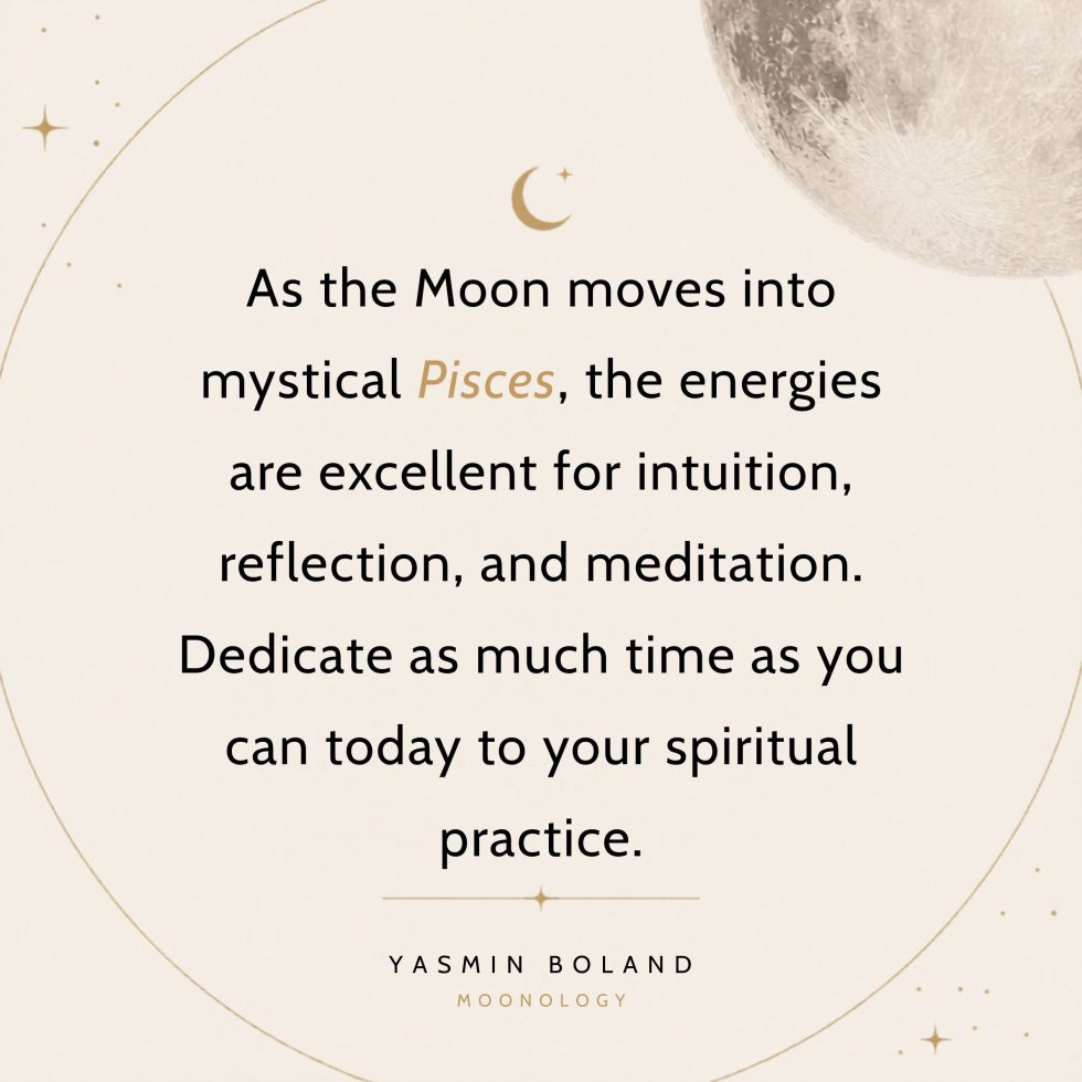 As the Moon moves into mystical Pisces,