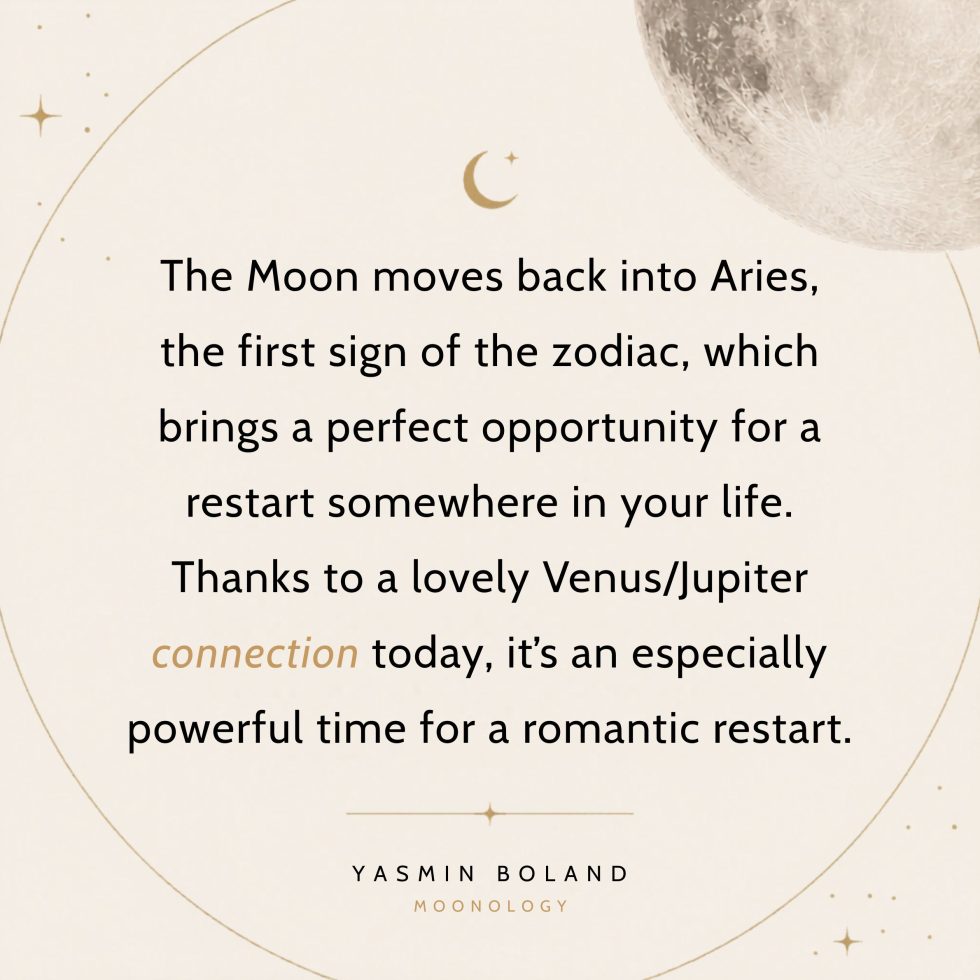 The Moon moves back into Aries, the first sign
