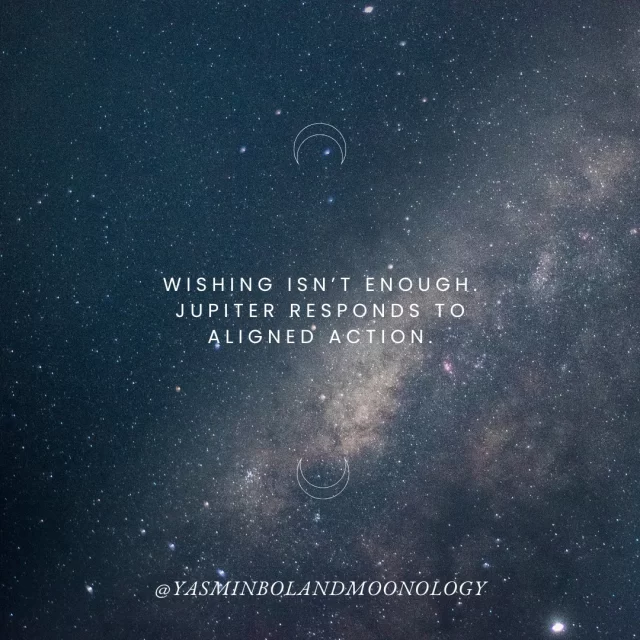 Wishing isn’t enough. Jupiter responds to aligned action.